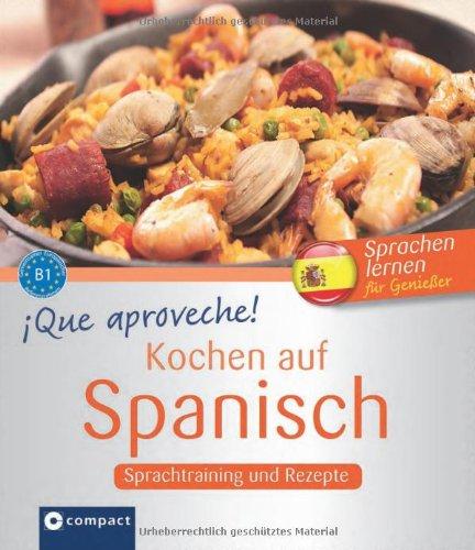 Que aproveche! Kochen auf Spanisch: Rezepte und Sprachtraining. Spanisch lernen für Genießer. Niveau B1