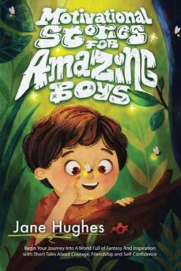 Motivational Stories for Amazing Boys: Begin Your Journey Into A World Full of Fantasy And Inspiration with Short Tales About Courage, Friendship and Self-Confidence (Present for Boys, Band 1)