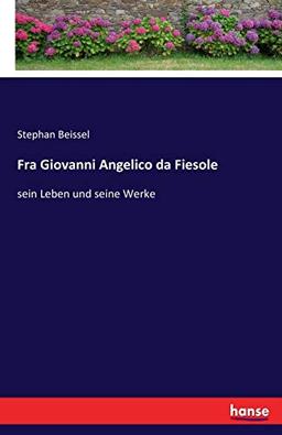 Fra Giovanni Angelico da Fiesole: sein Leben und seine Werke