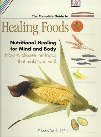 The Complete Guide to Healing Foods: A Practical Reference Guide to Promoting Optimum Health Through Nutrition (Natural Care Handbook S.)