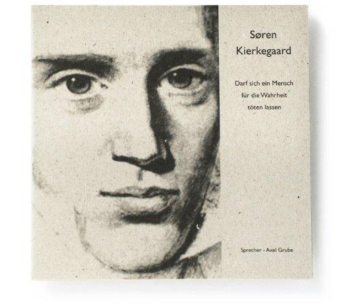 Sören Kierkegaard: »Darf sich ein Mensch für die Wahrheit töten lassen?«  Eine Textauswahl aus Briefen und Werk