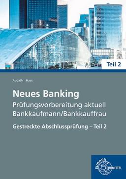 Neues Banking Prüfungsvorbereitung aktuell - Bankkaufmann/Bankkauffrau: Gestreckte Abschlussprüfung Teil 2