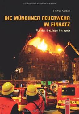 Die Münchner Feuerwehr im Einsatz: Von den Siebzigerjahren bis heute: Von den Siebzigern bis heute