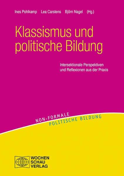 Klassismus und politische Bildung: Intersektionale Perspektiven und Reflexionen aus der Praxis (Non-formale politische Bildung)