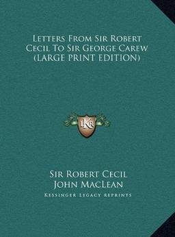 Letters From Sir Robert Cecil To Sir George Carew (LARGE PRINT EDITION)