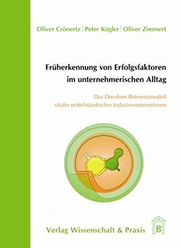 Früherkennung von Erfolgsfaktoren im unternehmerischen Alltag: Das Dresdner Referenzmodell vitaler mittelständischer Industrieunternehmen