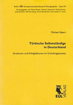 Türkische Selbstständige in Deutschland: Strukturen und Erfolgsfaktoren im Gründungsprozess (FGF Entrepreneurship-Research Monographien)