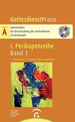 Gottesdienstpraxis Serie A, Perikopenreihe I: 1. Advent bis 3. Sonntag nach Epiphanias: Mit CD-ROM