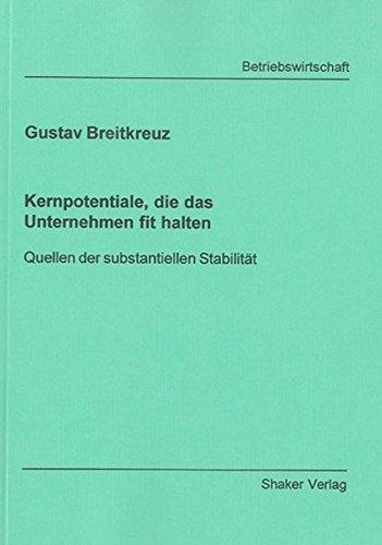 Kernpotentiale, die das Unternehmen fit halten: Quellen der substantiellen Stabilität (Berichte aus der Betriebswirtschaft)