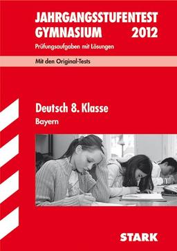 Jahrgangsstufentest Gymnasium Bayern; Deutsch 8. Klasse 2012; Mit den Original-Tests Jahrgänge 2007-2011. Prüfungsaufgaben mit Lösungen