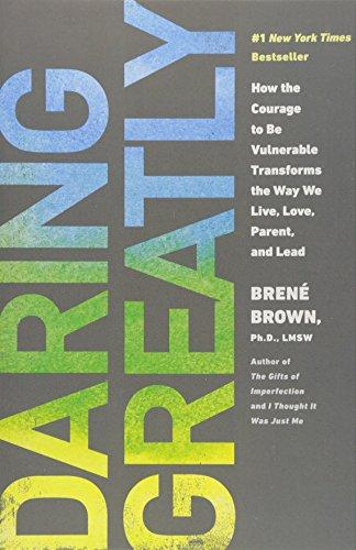 Daring Greatly: How the Courage to Be Vulnerable Transforms the Way We Live, Love, Parent, and L ead