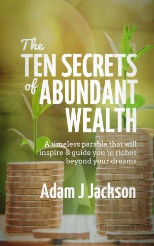 The Ten Secrets of Abundant Wealth: A timeless parable that will inspire & guide you to riches beyond your dreams (The Ten Secrets of Abundance)