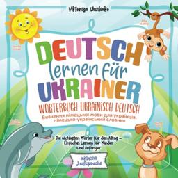 Deutsch lernen für Ukrainer -Wörterbuch Ukrainisch Deutsch - Вивчення німецької мови для українців: Die wichtigsten Wörter für den Alltag - Einfaches ... und Anfänger - Німецько-український словник