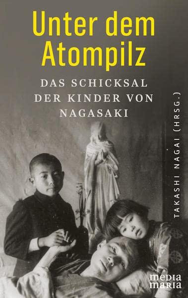 Unter dem Atompilz: Das Schicksal der Kinder von Nagasaki