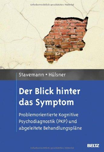 Der Blick hinter das Symptom: Problemorientierte Kognitive Psychodiagnostik (PKP) und abgeleitete Behandlungspläne