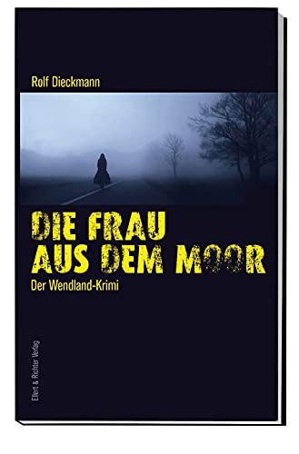 Die Frau aus dem Moor: Der Wendland-Krimi