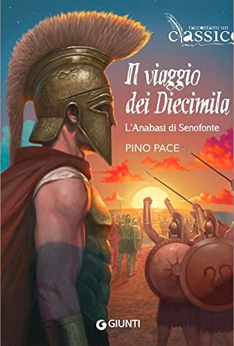 Il viaggio dei Diecimila. L'Anabasi di Senofonte (Raccontami un classico)