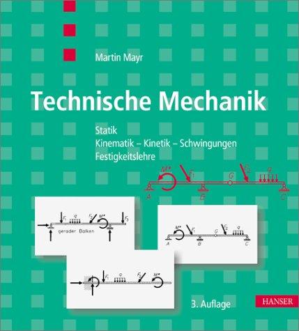 Technische Mechanik: Statik - Kinematik - Kinetik - Schwingungen - Festigkeitslehre