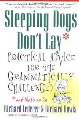 Sleeping Dogs Don't Lay: Practical Advice for the Grammatically Challenged*and That's No Lie