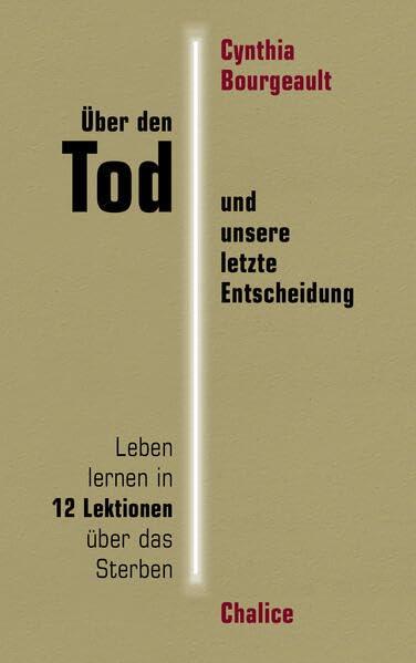 Über den Tod und unsere letzte Entscheidung: Leben lernen in 12 Lektionen über das Sterben