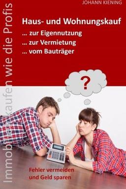 Hauskauf und Wohnungskauf... zur Eigennutzung... zur Vermietung... vom Bauträger: Die 3 Hauptthemen eines Immobilienkaufs in einem Buch