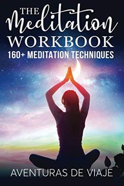 The Meditation Workbook: 160+ Meditation Techniques to Reduce Stress and Expand Your Mind (Survival Fitness, Band 4)