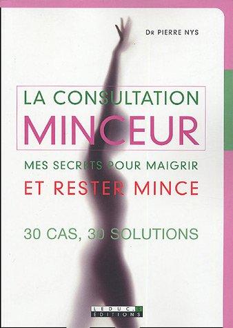 La consultation minceur : mes secrets pour maigrir et rester mince : 30 cas, 30 solutions