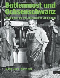 Buttenmost und Ochsenschwanz: 77 Originale und ihre kulinarischen Geheimnisse: 84 Originale und ihre kulinarischen Geheimnisse