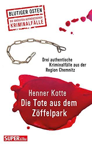 Die Tote aus dem Zöffelpark: und zwei weitere wahre Verbrechen aus dem Bezirk Chemnitz, Band 62, Blutiger Osten