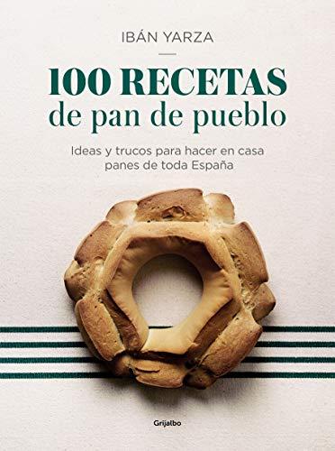 100 Recetas de Pan de Pueblo: Ideas Y Trucos Para Hacer En Casa Panes de Toda España / 100 Recipes for Town Bread: Ideas and Tricks to Make Bread from (Cocina de autor)