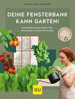 Deine Fensterbank kann Garten!: Jetzt gedeihen Gemüse, Kräuter, Pilze, Sprossen und Co. auch bei dir zu Hause. Wir mögen's nachhaltig: Mit Regrow-Projekten (GU Garten Extra)