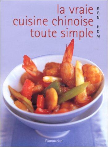 La vraie cuisine chinoise toute simple : comment réussir les meilleures recettes de la cuisine chinoise de tous les jours