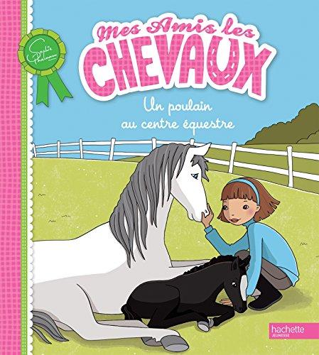 Mes amis les chevaux. Un poulain au centre équestre