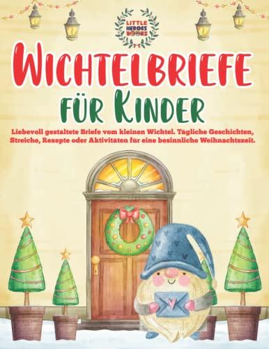 Wichtelbriefe für Kinder: Liebevoll gestaltete Briefe vom kleinen Wichtel. Tägliche Geschichten, Streiche, Rezepte oder Aktivitäten für eine besinnliche Weihnachtszeit.