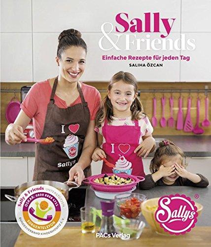 Sally & Friends: Einfache Rezepte für jeden Tag