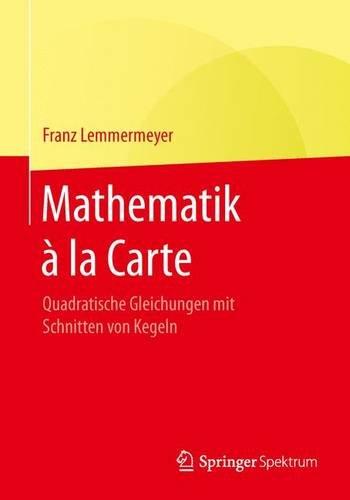 Mathematik à la Carte: Quadratische Gleichungen mit Schnitten von Kegeln