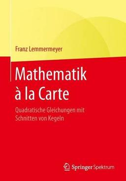 Mathematik à la Carte: Quadratische Gleichungen mit Schnitten von Kegeln