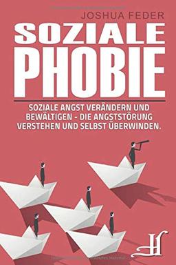 Soziale Phobie: Soziale Angst verändern und bewältigen - Die Angststörung verstehen und selbst überwinden.