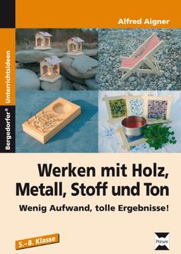 Werken mit Holz, Metall, Stoff und Ton: Wenig Aufwand, tolle Ergebnisse!