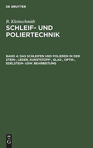 Das Schleifen und Polieren in der Stein-, Leder, Kunststoff-, Glas-, Optik-, Edelstein- usw. Bearbeitung (B. Kleinschmidt: Schleif- und Poliertechnik)