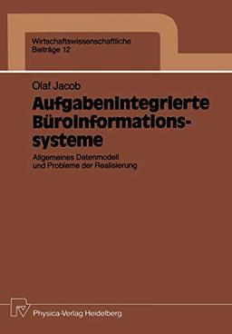 Aufgabenintegrierte Büroinformationssysteme: Allgemeines Datenmodell und Probleme der Realisierung (Wirtschaftswissenschaftliche Beiträge, 12, Band 12)