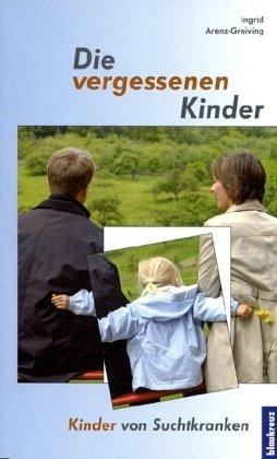 Die vergessenen Kinder. Kinder von Suchtkranken