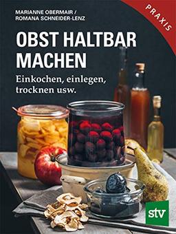 Obst haltbar machen: Einkochen, einlegen, trocknen usw.; Praxisbuch