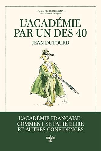 L'Académie par un des 40 : l'Académie française : comment se faire élire et autres confidences