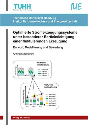 Optimierte Stromerzeugungssysteme unter besonderer Berücksichtigung einer fluktuierenden Erzeugung: Entwurf, Modellierung und Bewertung (Schriftenreihe Technische Forschungsergebnisse)