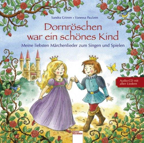 Dornröschen war ein schönes Kind: Meine liebsten Märchenlieder zum Singen und Spielen