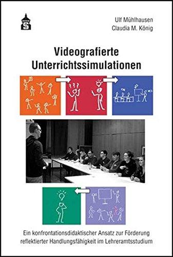 Videografierte Unterrichtssimulationen: Ein konfrontationsdidaktischer Ansatz zur Förderung reflektierter Handlungsfähigkeit im Lehramtsstudium