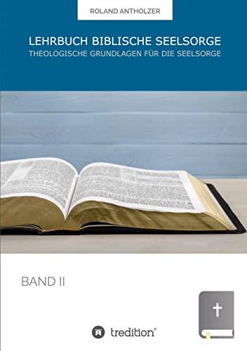 Lehrbuch Biblische Seelsorge: Band 2: Theologische Grundlagen für die Seelsorge