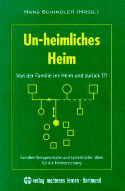 Un-heimliches Heim: Von der Familie ins Heim und zurück!?! Familientherapeutische und systemische Ideen für die Heimerziehung