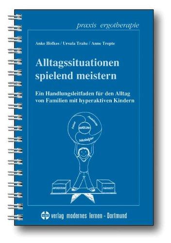 Alltagssituationen spielend meistern: Ein Handlungsleitfaden für den Alltag von Familien mit hyperaktiven Kindern